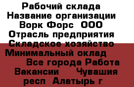 Рабочий склада › Название организации ­ Ворк Форс, ООО › Отрасль предприятия ­ Складское хозяйство › Минимальный оклад ­ 60 000 - Все города Работа » Вакансии   . Чувашия респ.,Алатырь г.